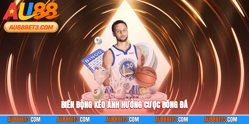 Biến động kèo ảnh hưởng cược bóng đá